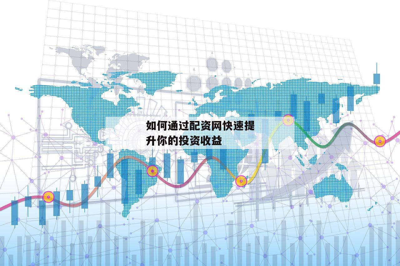 如何通过配资网快速提升你的投资收益