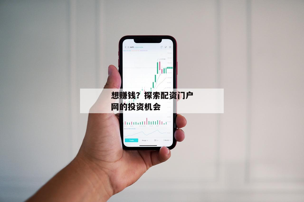 想赚钱？探索配资门户网的投资机会