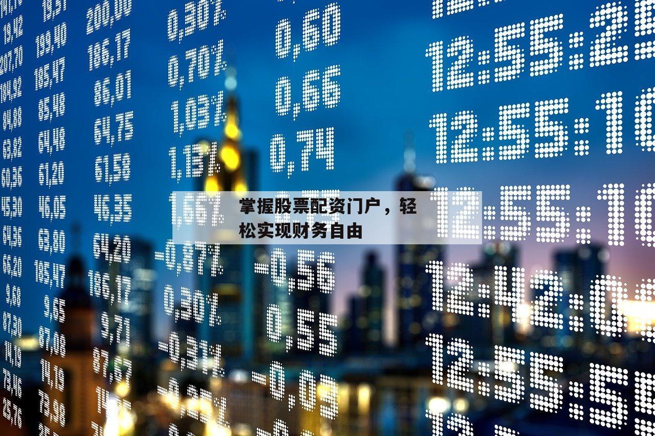 掌握股票配资门户，轻松实现财务自由