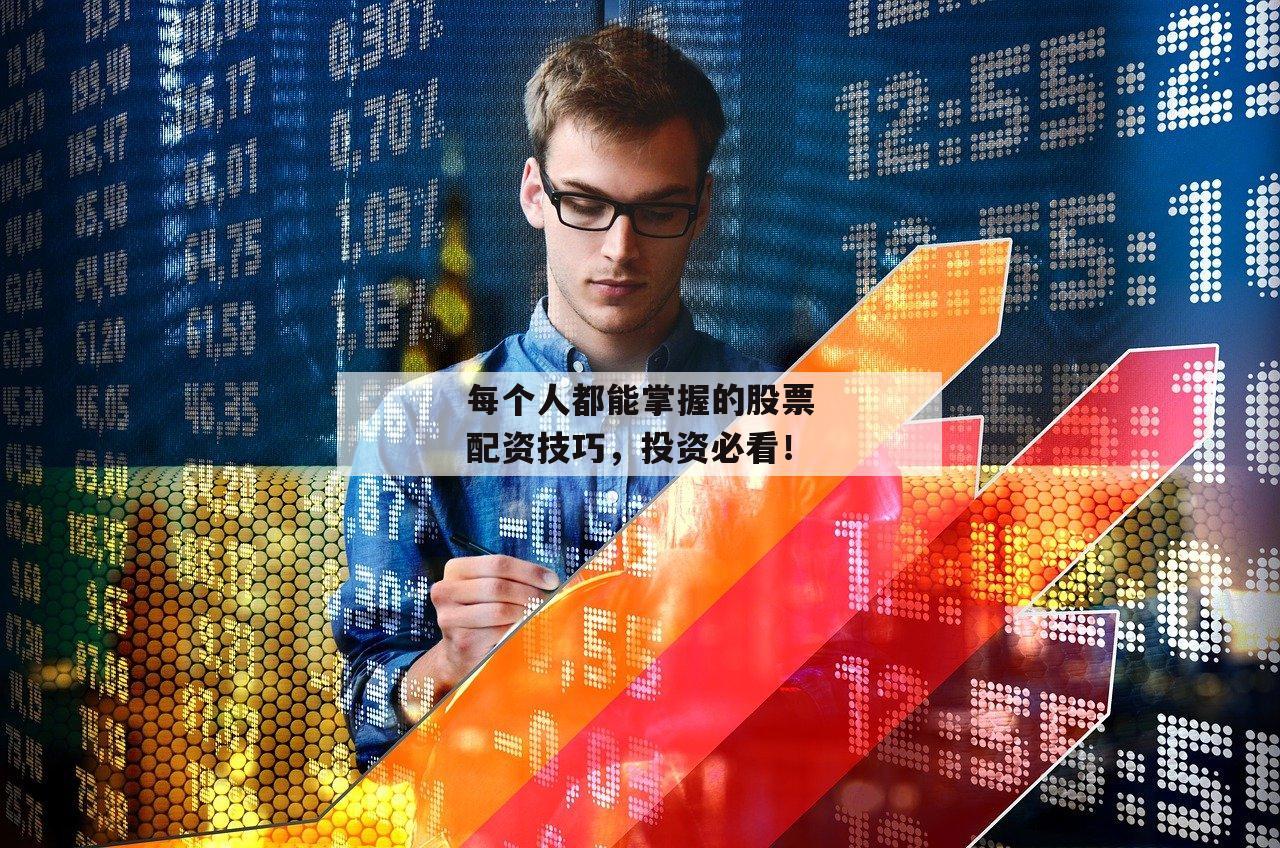 每个人都能掌握的股票配资技巧，投资必看！