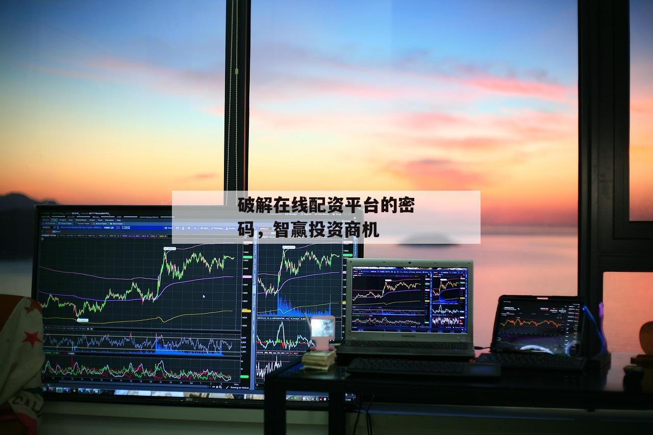 破解在线配资平台的密码，智赢投资商机