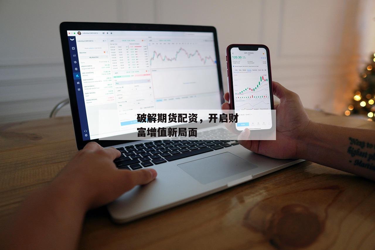 破解期货配资，开启财富增值新局面