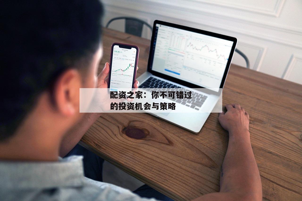 配资之家：你不可错过的投资机会与策略