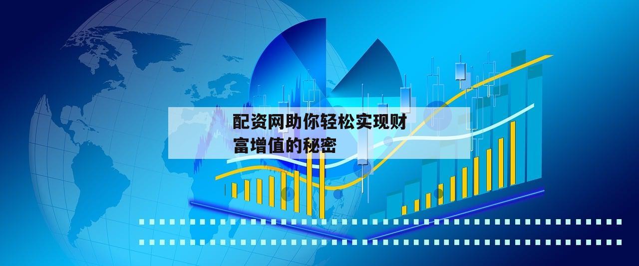 配资网助你轻松实现财富增值的秘密
