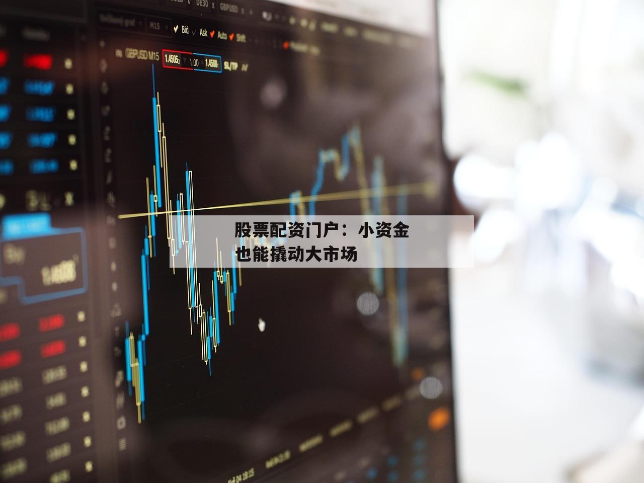 股票配资门户：小资金也能撬动大市场