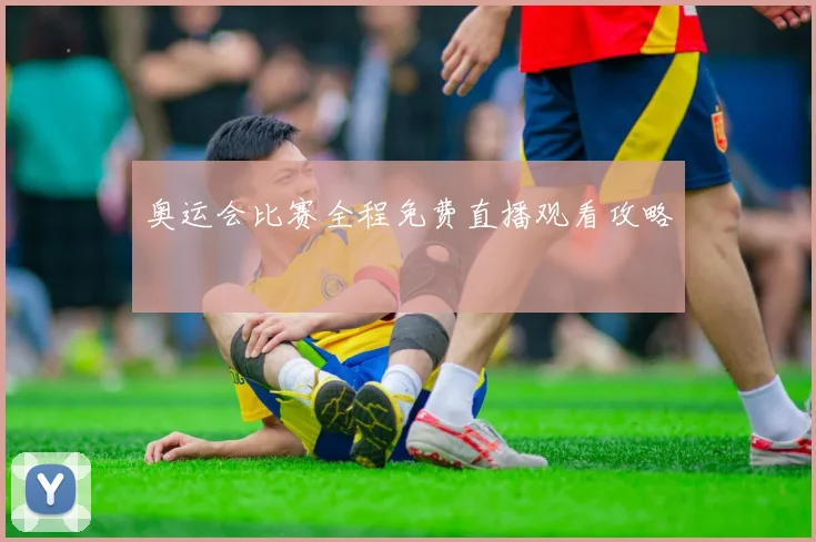 奥运会比赛全程免费直播观看攻略