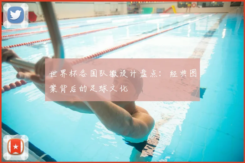 世界杯各国队徽设计盘点:经典图案背后的足球文化