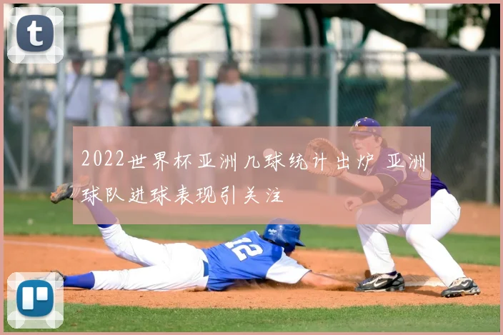 2022世界杯亚洲几球统计出炉 亚洲球队进球表现引关注